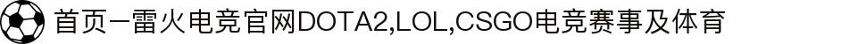 首页–雷火电竞官网DOTA2,LOL,CSGO电竞赛事及体育